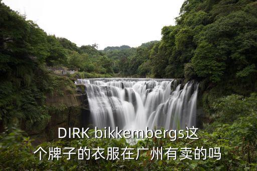 DIRK bikkembergs這個(gè)牌子的衣服在廣州有賣(mài)的嗎