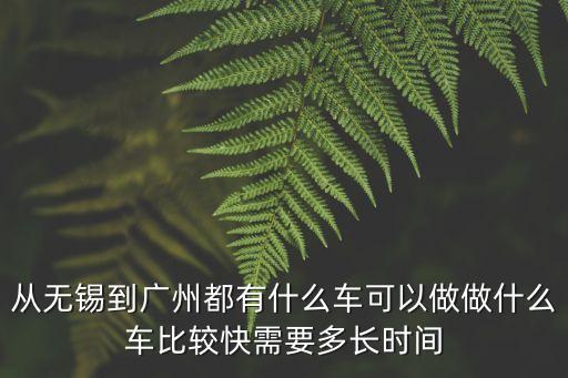 無(wú)錫到廣州乘什么車(chē)，從無(wú)錫出發(fā)到廣州坐什么交通工具經(jīng)濟(jì)實(shí)惠方便