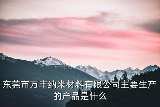 東莞導熱cr泡棉膠帶，東莞市萬豐納米材料有限公司主要生產(chǎn)的產(chǎn)品是什么