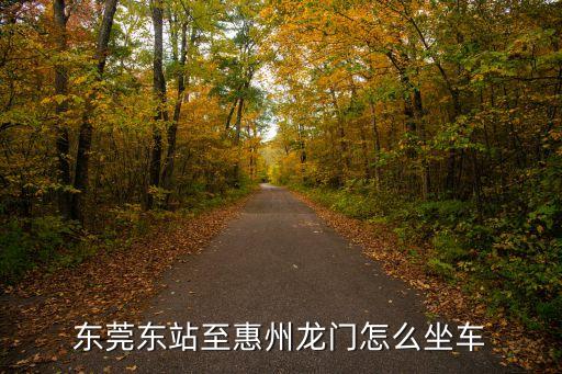 東莞東站至惠州龍門怎么坐車
