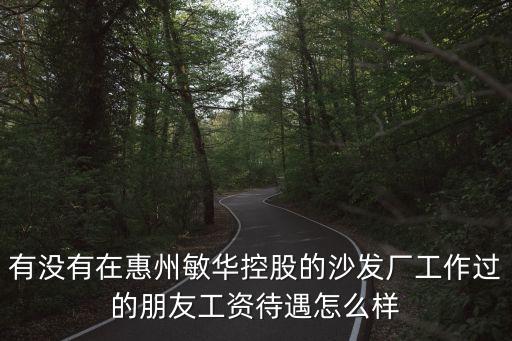有沒有在惠州敏華控股的沙發(fā)廠工作過的朋友工資待遇怎么樣