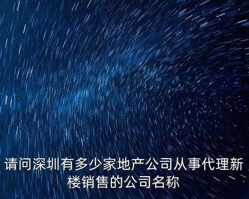 請問深圳有多少家地產公司從事代理新樓銷售的公司名稱