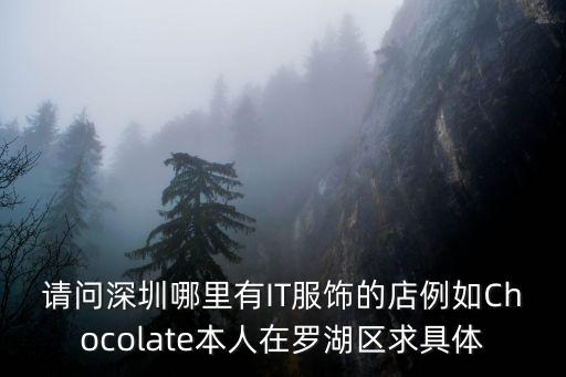請(qǐng)問(wèn)深圳哪里有IT服飾的店例如Chocolate本人在羅湖區(qū)求具體