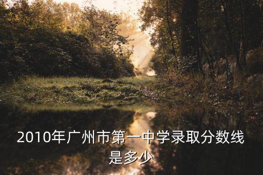 2010年廣州市第一中學(xué)錄取分?jǐn)?shù)線是多少