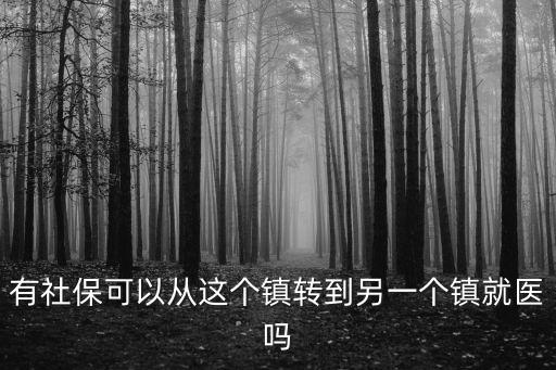 有社?？梢詮倪@個鎮轉到另一個鎮就醫嗎