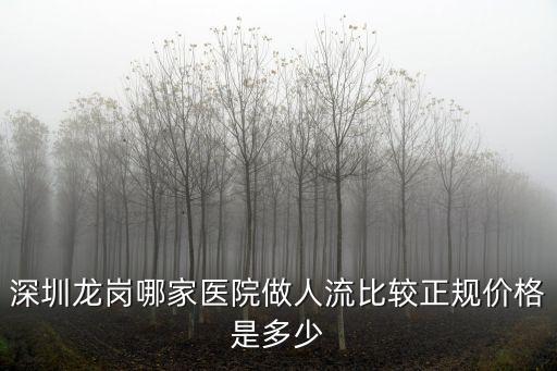 深圳龍崗哪家醫(yī)院做人流比較正規(guī)價格是多少