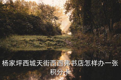 楊家坪西城天街西西弗書店怎樣辦一張積分卡