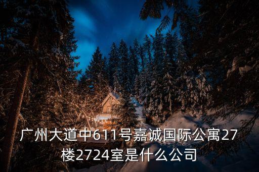 廣州大道中611號嘉誠國際公寓27樓2724室是什么公司