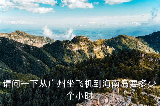 請問一下從廣州坐飛機(jī)到海南島要多少個小時(shí)