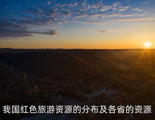 我國紅色旅游資源的分布及各省的資源