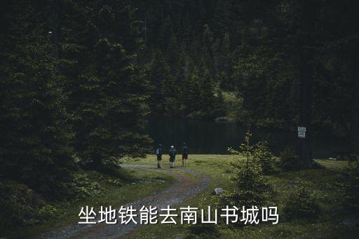 坐地鐵能去南山書城嗎