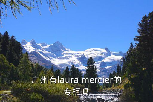 廣州蘭雅，廣州有laura mercier的專柜嗎