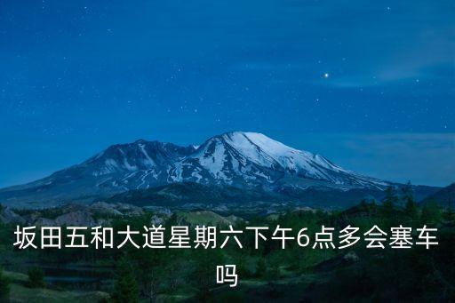 坂田五和大道星期六下午6點多會塞車嗎