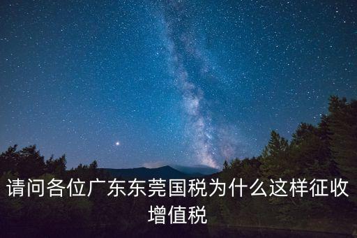 請(qǐng)問(wèn)各位廣東東莞國(guó)稅為什么這樣征收增值稅