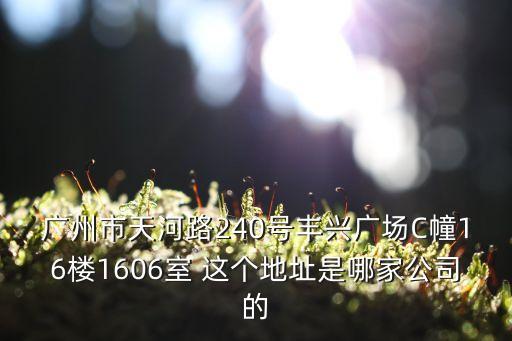 廣州保節達，廣州市天河路240號豐興廣場C幢16樓1606室 這個地址是哪家公司的
