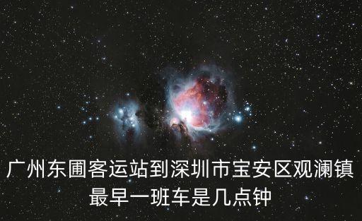 廣州東圃客運站到深圳市寶安區觀瀾鎮最早一班車是幾點鐘
