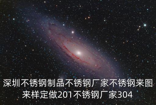 深圳不銹鋼制品不銹鋼廠家不銹鋼來圖來樣定做201不銹鋼廠家304