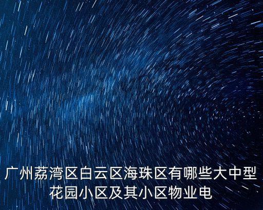 廣州藍海大廈附近的小區，廣州荔灣區白云區海珠區有哪些大中型花園小區及其小區物業電