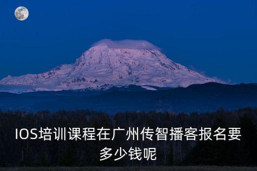 IOS培訓(xùn)課程在廣州傳智播客報(bào)名要多少錢呢