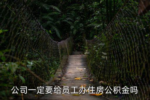 公司一定要給員工辦住房公積金嗎