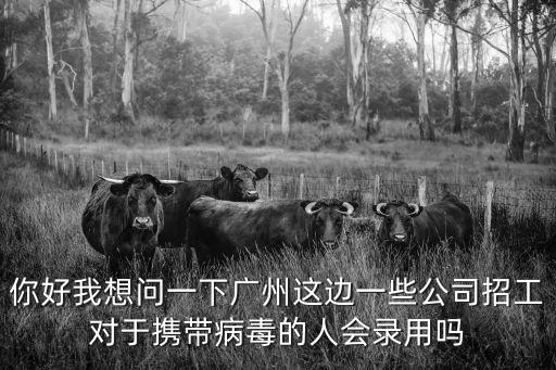 你好我想問一下廣州這邊一些公司招工對于攜帶病毒的人會錄用嗎