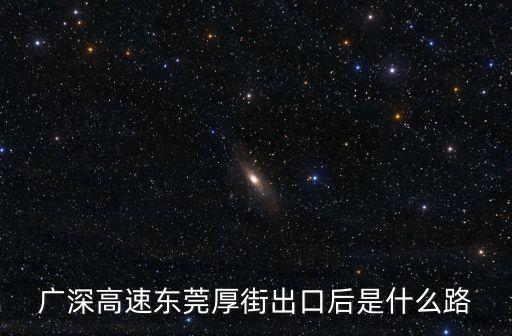 廣深高速東莞厚街出口后是什么路