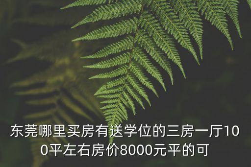 東莞哪里買房有送學位的三房一廳100平左右房價8000元平的可