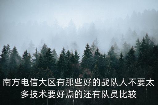 深圳黃中華南信，南方電信大區有那些好的戰隊人不要太多技術要好點的還有隊員比較