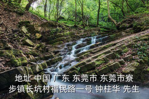 地址 中國 廣東 東莞市 東莞市寮步鎮(zhèn)長坑村福民路一號(hào) 鐘柱華 先生