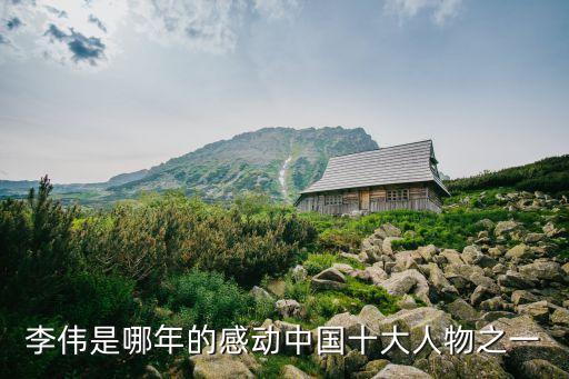 李偉是哪年的感動(dòng)中國(guó)十大人物之一