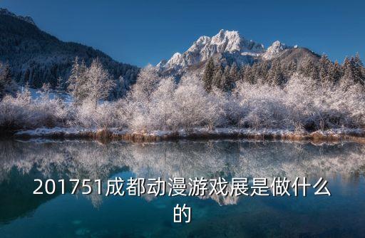 201751成都動漫游戲展是做什么的
