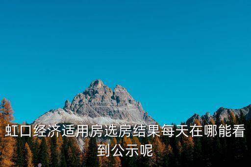 虹口經濟適用房選房結果每天在哪能看到公示呢