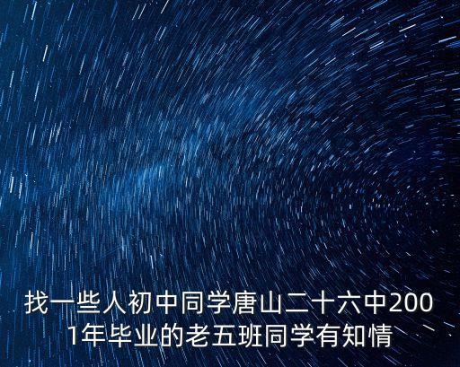 找一些人初中同學唐山二十六中2001年畢業的老五班同學有知情