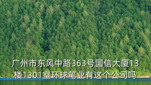 廣州市東風中路363號國信大廈13樓1301室環球筆業有這個公司嗎