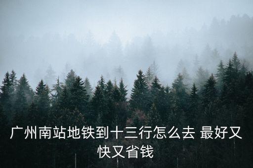 廣州南到廣州十三行，從廣州南站怎樣去十三行