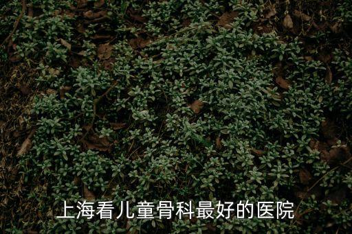 上海看兒童骨科最好的醫院