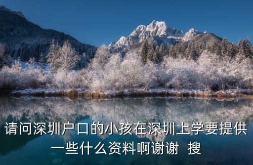 請問深圳戶口的小孩在深圳上學要提供一些什么資料啊謝謝  搜