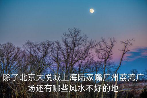 除了北京大悅城上海陸家嘴廣州荔灣廣場還有哪些風水不好的地