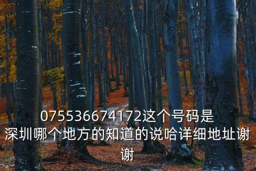 075536674172這個(gè)號(hào)碼是深圳哪個(gè)地方的知道的說哈詳細(xì)地址謝謝