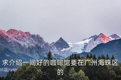 求介紹一間好的咖啡館要在廣州海珠區(qū)的
