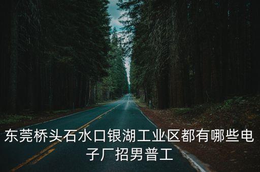 東莞安迅電子廠招工嗎，請問橋頭安迅電子廠還招男女普工嗎
