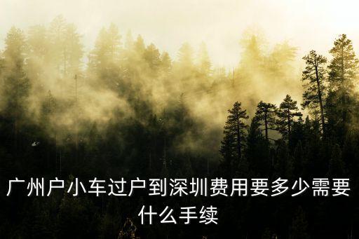 廣州戶小車過戶到深圳費用要多少需要什么手續