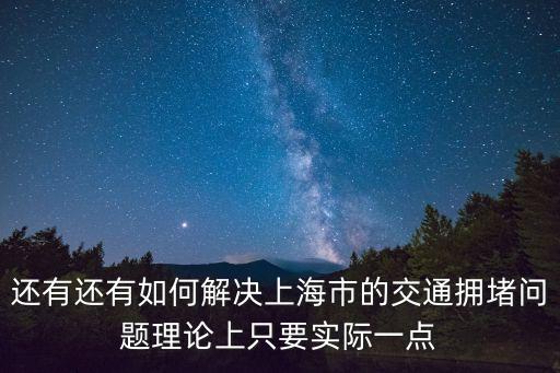 還有還有如何解決上海市的交通擁堵問題理論上只要實際一點