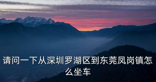 羅湖口岸到東莞鳳崗多久一班車，深圳羅湖口岸到雁田鳳崗晚上最后一班車幾點了