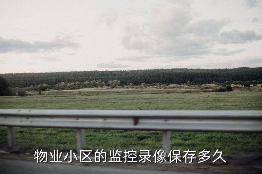 物業(yè)小區(qū)的監(jiān)控錄像保存多久