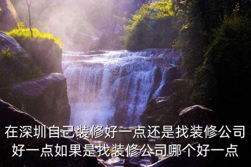 在深圳自己裝修好一點還是找裝修公司好一點如果是找裝修公司哪個好一點