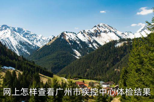 網(wǎng)上怎樣查看廣州市疾控中心體檢結果