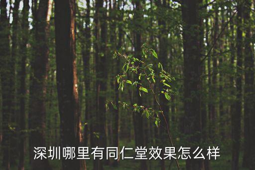 深圳哪里有同仁堂效果怎么樣