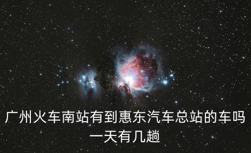 廣州火車南站有到惠東汽車總站的車嗎一天有幾趟