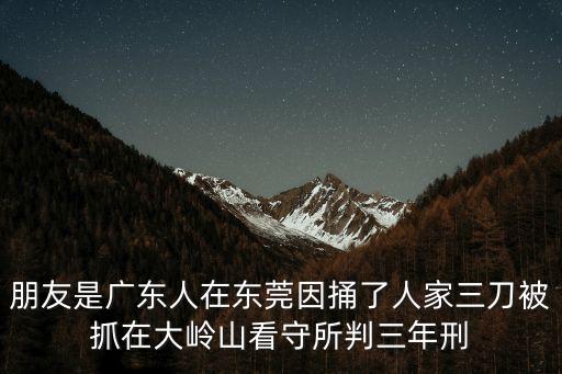 東莞大嶺山看守所視頻，可是我想知道我哥是不是在東莞大嶺山看守所